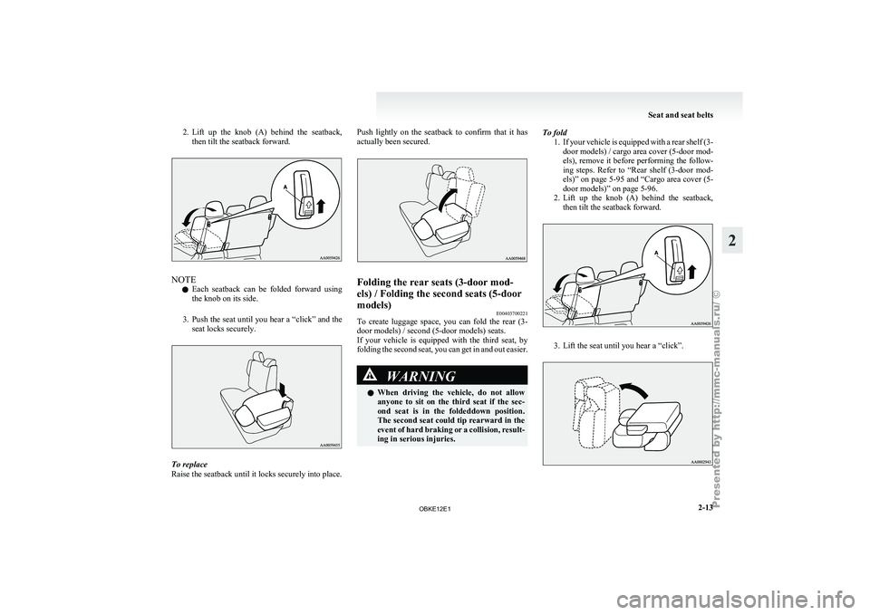 MITSUBISHI PAJERO IV 2011 Service Manual 2. Lift  up  the  knob  (A)  behind  the  seatback,
then tilt the seatback forward. NOTE
l Each 
seatback  can 
be  folded  forward  using
the knob on its side.
3. Push the seat until you hear a “cl