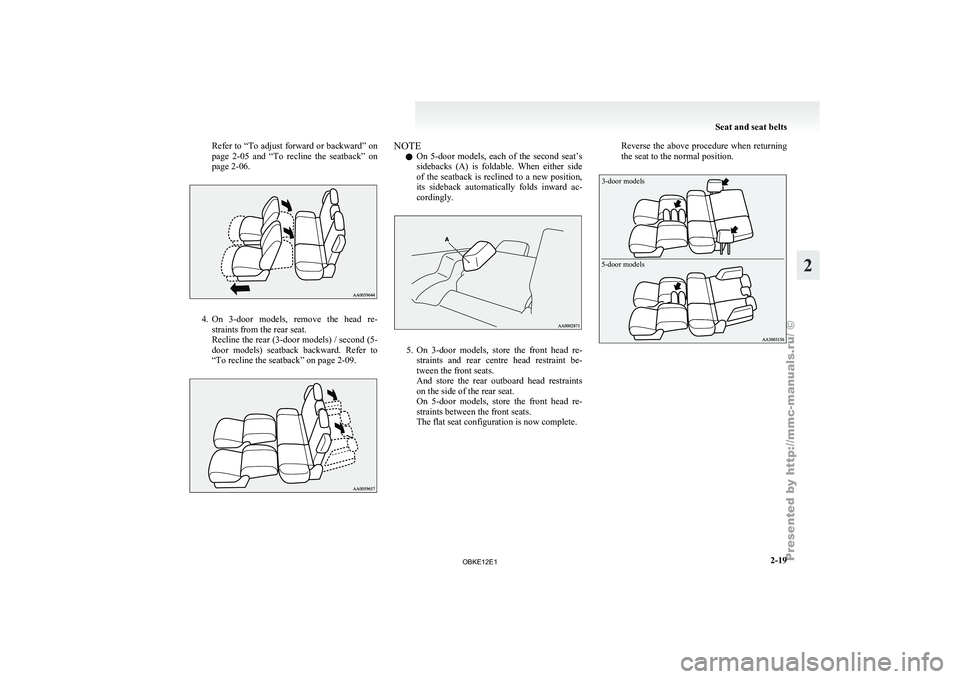 MITSUBISHI PAJERO IV 2011 Workshop Manual Refer to “To adjust forward
or backward” on
page 2-05 and “To recline the seatback” on
page 2-06. 4. On 3-door models, remove the head re-
straints from the rear seat.
Recline th MITSUBISHI PAJERO IV 2011 Workshop Manual Refer to “To adjust forward
or backward” on
page 2-05 and “To recline the seatback” on
page 2-06. 4. On 3-door models, remove the head re-
straints from the rear seat.
Recline th