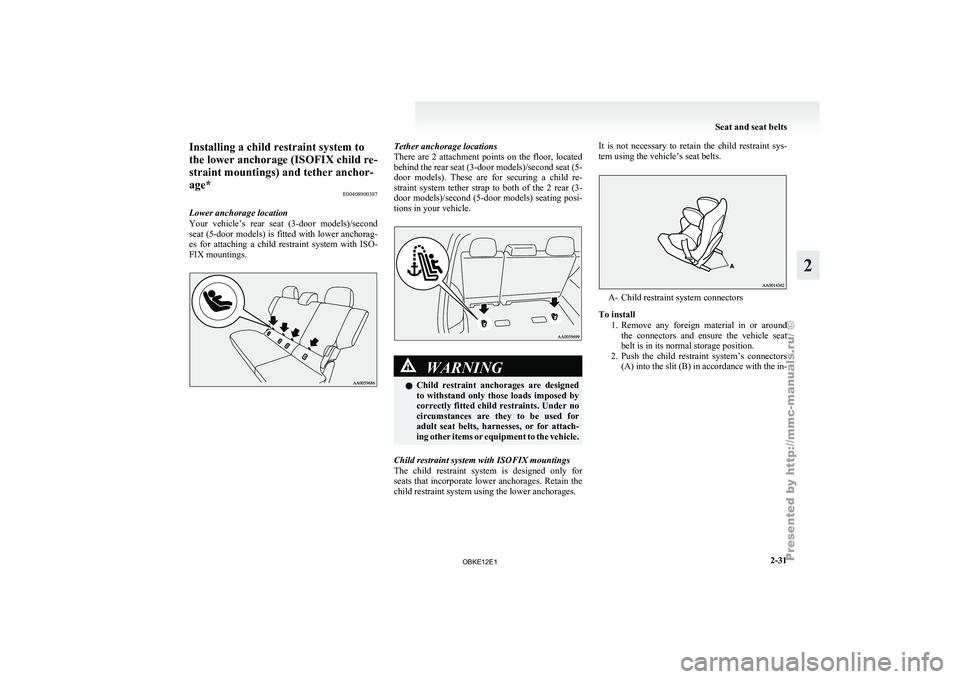 MITSUBISHI PAJERO IV 2011 Repair Manual Installing a child restraint system to
the lower anchorage (ISOFIX child re-
straint mountings) and tether anchor-
age*
E00408900387
Lower anchorage location
Your vehicle’s rear
seat (3-door mo MITSUBISHI PAJERO IV 2011 Repair Manual Installing a child restraint system to
the lower anchorage (ISOFIX child re-
straint mountings) and tether anchor-
age*
E00408900387
Lower anchorage location
Your vehicle’s rear
seat (3-door mo