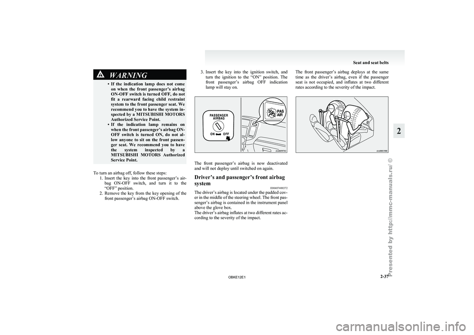MITSUBISHI PAJERO IV 2011 Manual PDF WARNING
• If the indication lamp does not come on when
the front passenger’s airbag
ON-OFF switch is turned OFF, do not
fit a rearward facing child restraint
system to the front pa MITSUBISHI PAJERO IV 2011 Manual PDF WARNING
• If the indication lamp does not come on when
the front passenger’s airbag
ON-OFF switch is turned OFF, do not
fit a rearward facing child restraint
system to the front pa