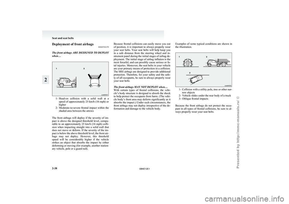 MITSUBISHI PAJERO IV 2011 Manual PDF Deployment of front airbags
E00407501279
The front airbags ARE DESIGNED TO DEPLOY
when… 1- Head-on collision with
a solid wall at a
speed of approximately 25 km/h (16 mph) or
higher
2- Modera MITSUBISHI PAJERO IV 2011 Manual PDF Deployment of front airbags
E00407501279
The front airbags ARE DESIGNED TO DEPLOY
when… 1- Head-on collision with
a solid wall at a
speed of approximately 25 km/h (16 mph) or
higher
2- Modera