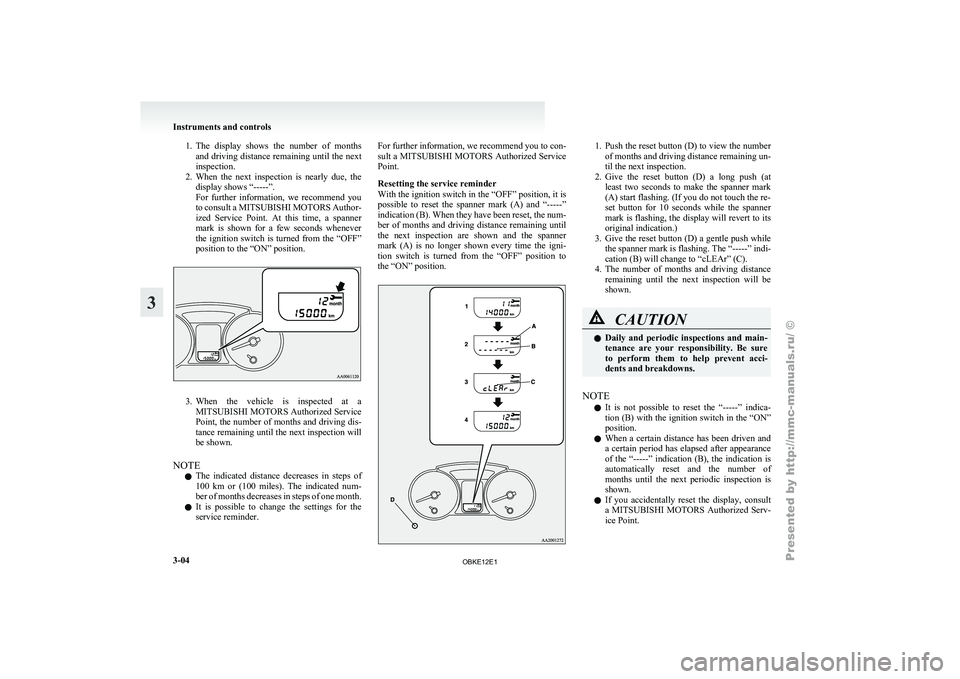 MITSUBISHI PAJERO IV 2011  Owners Manual 1. The  display  shows  the  number  of  months
and driving  distance remaining until the next
inspection.
2. When  the  next  inspection  is  nearly  due,  the display shows “-----”.
For  further