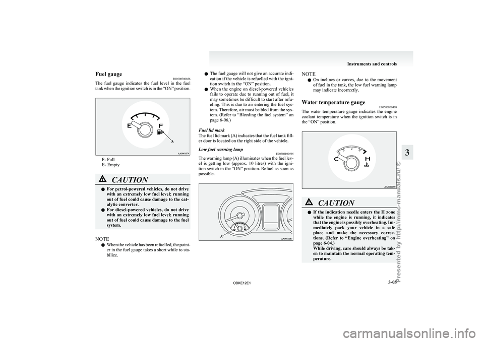 MITSUBISHI PAJERO IV 2011 Manual Online Fuel gauge
E00500700856
The fuel gauge
indicates the fuel level in the fuel
tank when the ignition switch is in the “ON” position. F- Full
E- Empty
CAUTION
l
For petrol-powered
vehicles, MITSUBISHI PAJERO IV 2011 Manual Online Fuel gauge
E00500700856
The fuel gauge
indicates the fuel level in the fuel
tank when the ignition switch is in the “ON” position. F- Full
E- Empty
CAUTION
l
For petrol-powered
vehicles,