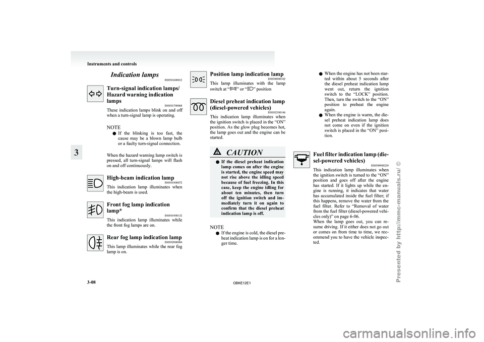 MITSUBISHI PAJERO IV 2011  Owners Manual Indication lamps
E00501600012Turn-signal indication lamps/
Hazard warning indication
lamps
E00501700068
These  indication  lamps 
blink  on  and  off
when a turn-signal lamp is operating.
NOTE
l If  t