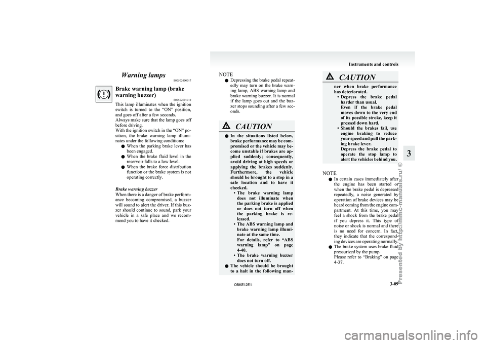 MITSUBISHI PAJERO IV 2011 Manual Online Warning lamps
E00502400017Brake warning lamp (brake
warning buzzer)
E00502501712
This lamp illuminates
when the ignition
switch is turned to the “ON” position,
and goes off after a few MITSUBISHI PAJERO IV 2011 Manual Online Warning lamps
E00502400017Brake warning lamp (brake
warning buzzer)
E00502501712
This lamp illuminates
when the ignition
switch is turned to the “ON” position,
and goes off after a few