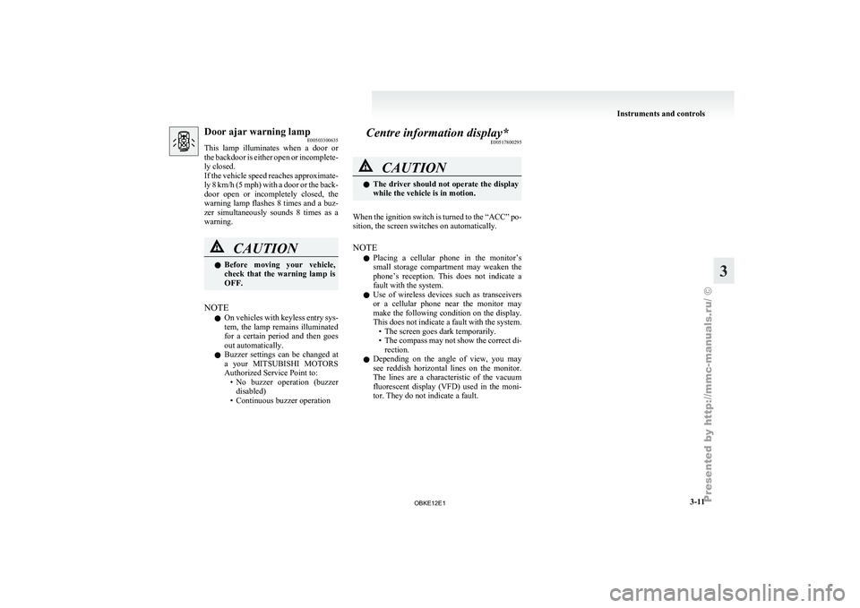 MITSUBISHI PAJERO IV 2011 Owners Manual Door ajar warning lamp
E00503300635
This lamp illuminates
when a door or
the backdoor is either open or incomplete-
ly closed.
If the vehicle speed reaches approximate-
ly 8 km/h (5 mph) with a MITSUBISHI PAJERO IV 2011 Owners Manual Door ajar warning lamp
E00503300635
This lamp illuminates
when a door or
the backdoor is either open or incomplete-
ly closed.
If the vehicle speed reaches approximate-
ly 8 km/h (5 mph) with a