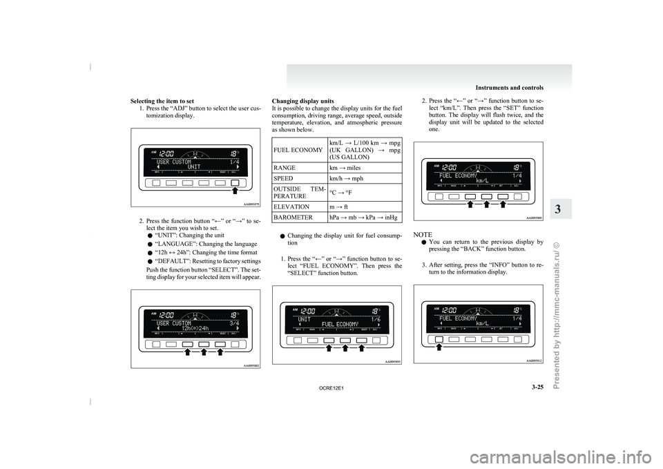 MITSUBISHI TRITON 2011  Owners Manual Selecting the item to set
1. Press the “ADJ” button to select the user cus-tomization display. 2. Press  the  function  button  “←”  or  “→”  to  se-
lect the item you wish to set.
l �