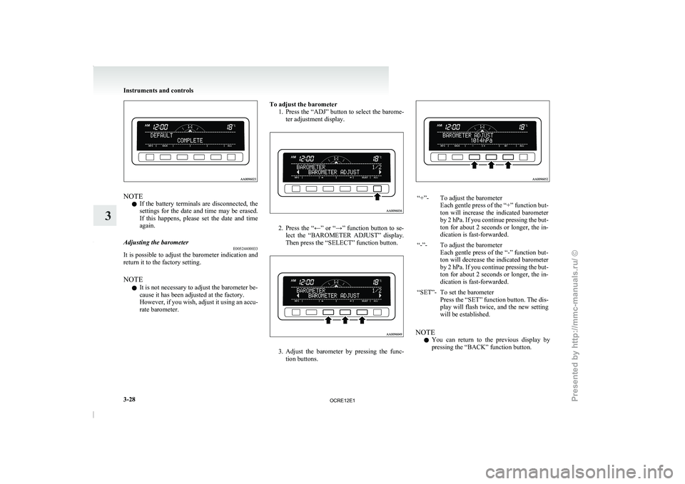 MITSUBISHI TRITON 2011 Owners Manual NOTE
l If
the battery terminals are
disconnected, the
settings for the date and time may be erased.
If this happens, please set the date and time
again.
Adjusting the barometer E00524400 MITSUBISHI TRITON 2011 Owners Manual NOTE
l If
the battery terminals are
disconnected, the
settings for the date and time may be erased.
If this happens, please set the date and time
again.
Adjusting the barometer E00524400