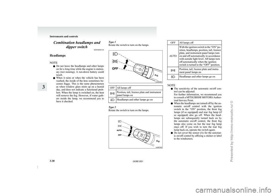 MITSUBISHI TRITON 2011 User Guide Combination headlamps and
dipper switch E00506002129
Headlamps
NOTE l Do 
not  leave  the  headlamps 
and  other  lamps
on for a long time while the engine is station-
ary  (not  running).  A  run-dow