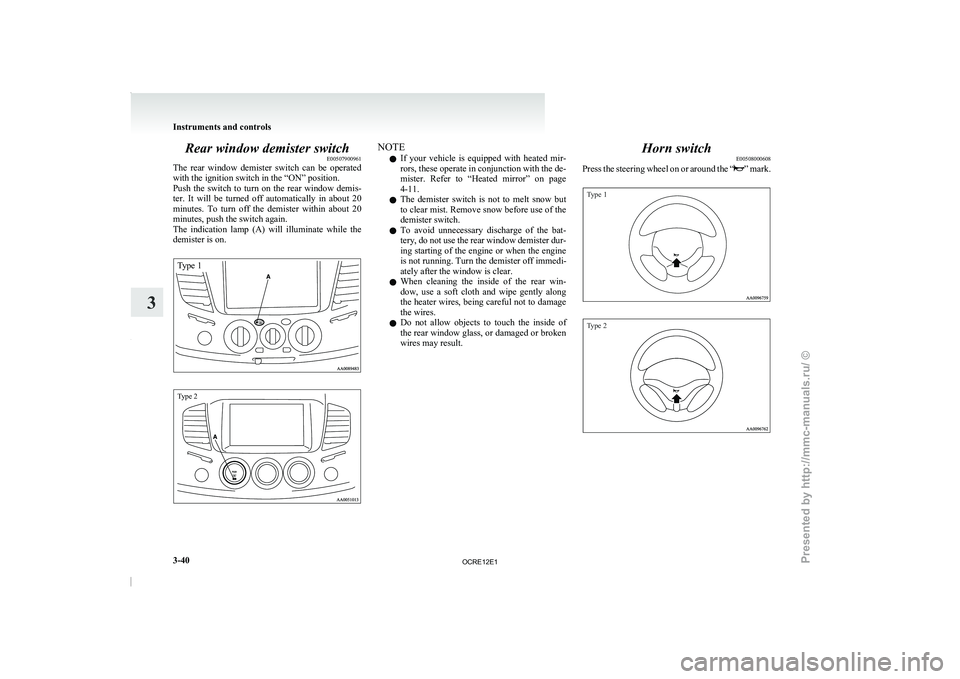 MITSUBISHI TRITON 2011 Owners Manual Rear window demister switch
E00507900961
The rear window demister switch
can be operated
with the ignition switch in the “ON” position.
Push the switch to turn on the rear window d MITSUBISHI TRITON 2011 Owners Manual Rear window demister switch
E00507900961
The rear window demister switch
can be operated
with the ignition switch in the “ON” position.
Push the switch to turn on the rear window d