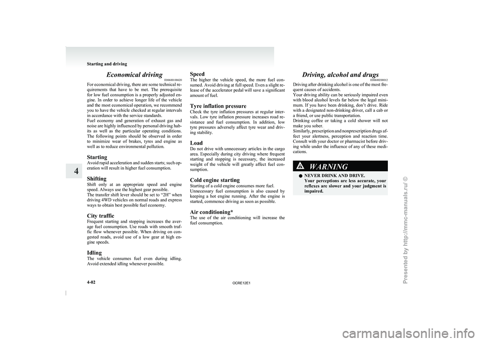 MITSUBISHI TRITON 2011 Owners Manual Economical driving
E00600100620
For economical driving, there are
some technical re-
quirements that have to be met. The prerequisite
for low fuel consumption is a properly adjusted en-
gine. MITSUBISHI TRITON 2011 Owners Manual Economical driving
E00600100620
For economical driving, there are
some technical re-
quirements that have to be met. The prerequisite
for low fuel consumption is a properly adjusted en-
gine.