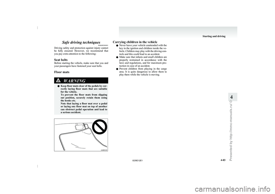 MITSUBISHI TRITON 2011 Owners Manual Safe driving techniques
E00600300491
Driving safety and protection against
injury cannot
be fully ensured. However, we recommend that
you pay extra attention to the following:
Seat belts
Befor MITSUBISHI TRITON 2011 Owners Manual Safe driving techniques
E00600300491
Driving safety and protection against
injury cannot
be fully ensured. However, we recommend that
you pay extra attention to the following:
Seat belts
Befor