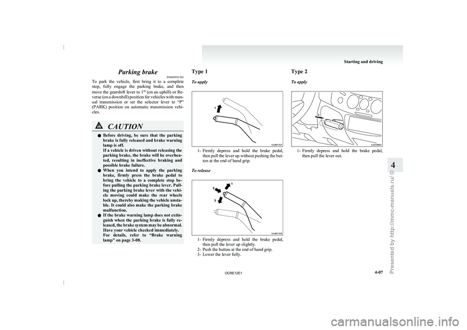 MITSUBISHI TRITON 2011 Owners Manual Parking brake
E00600501562
To park the vehicle, first
bring it to a complete
stop, fully engage the parking brake, and then
move the gearshift lever to 1 st
(on an uphill) or Re-
vers MITSUBISHI TRITON 2011 Owners Manual Parking brake
E00600501562
To park the vehicle, first
bring it to a complete
stop, fully engage the parking brake, and then
move the gearshift lever to 1 st
(on an uphill) or Re-
vers