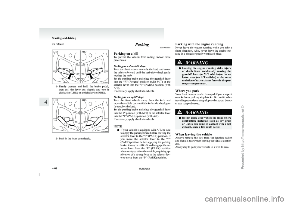 MITSUBISHI TRITON 2011 Owners Manual To release
1- Firmly depress and hold the brake pedal,
then pull the lever
out slightly and turn it
clockwise (LHD) or anticlockwise (RHD). 2- Push in the lever completely. Parking
E0060 MITSUBISHI TRITON 2011 Owners Manual To release
1- Firmly depress and hold the brake pedal,
then pull the lever
out slightly and turn it
clockwise (LHD) or anticlockwise (RHD). 2- Push in the lever completely. Parking
E0060