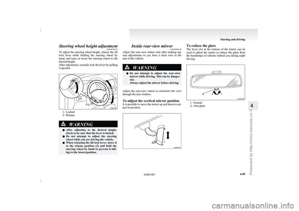 MITSUBISHI TRITON 2011 User Guide Steering wheel height adjustment
E00600700219
To  adjust  the  steering  wheel 
height,  release  the  tilt
lock  lever  while  holding  the  steering  wheel  by
hand,  and  raise  or  lower  the  ste