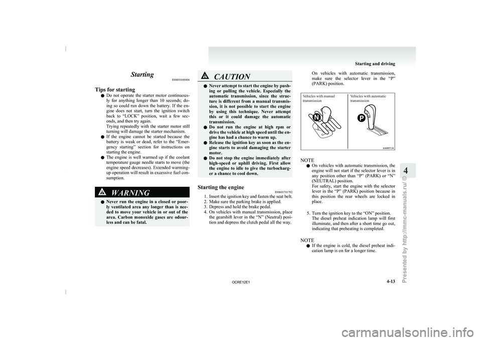 MITSUBISHI TRITON 2011 Owners Manual Starting
E00601600404
Tips for starting l Do not operate the
starter
motor continuous-
ly for anything longer than 10 seconds; do-
ing so could run down the battery. If the en-
g MITSUBISHI TRITON 2011 Owners Manual Starting
E00601600404
Tips for starting l Do not operate the
starter
motor continuous-
ly for anything longer than 10 seconds; do-
ing so could run down the battery. If the en-
g