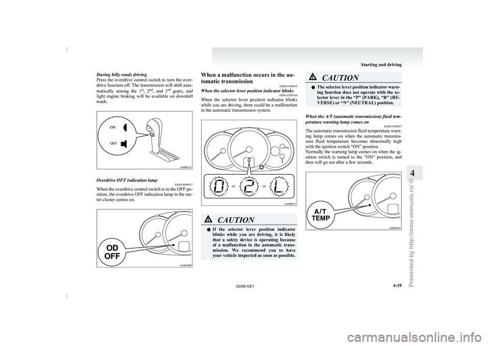 MITSUBISHI TRITON 2011  Owners Manual During hilly roads driving
Press the overdrive control switch 
to turn the over-
drive function off. The transmission will shift auto-
matically  among  the  1 st
,  2 nd
,  and  3 rd
  gears,  and
li