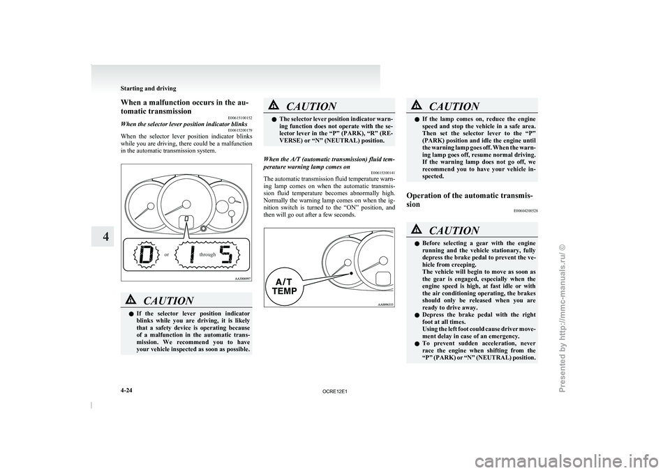 MITSUBISHI TRITON 2011  Owners Manual When a malfunction occurs in the au-
tomatic transmission
E00615100152
When the selector lever position indicator blinks E00615200179
When  the  selector  lever  position  indicator  blinks
while you 