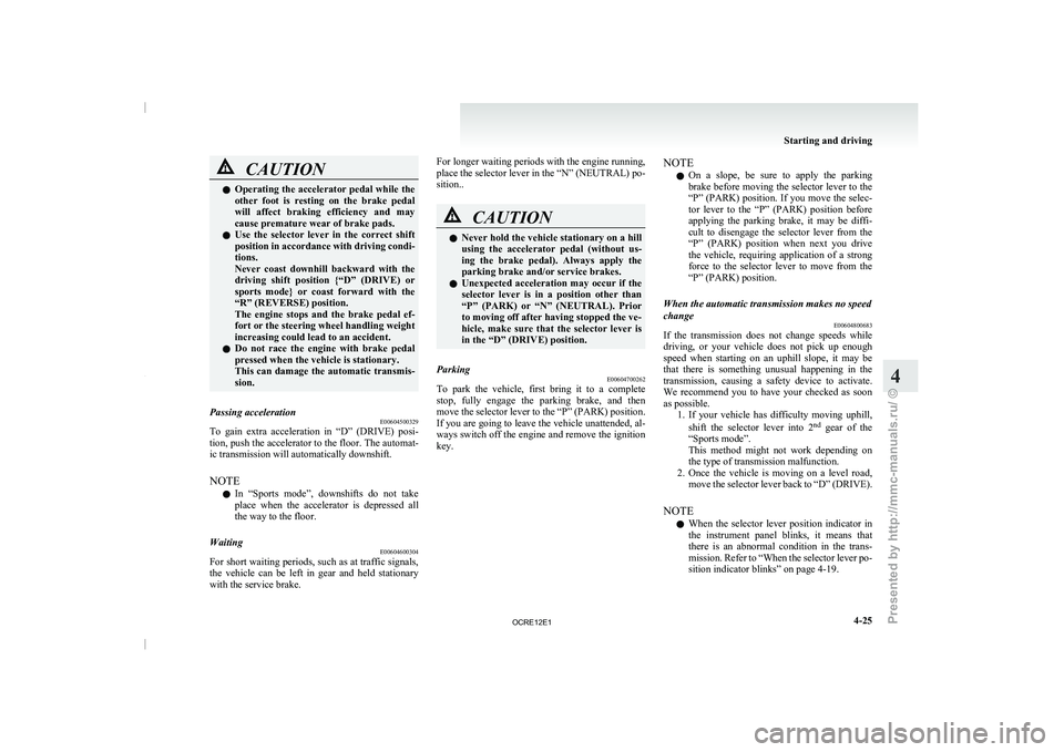 MITSUBISHI TRITON 2011  Owners Manual CAUTION
l
Operating the accelerator pedal while  the
other  foot  is  resting  on  the  brake  pedal
will  affect  braking  efficiency  and  may
cause premature wear of brake pads.
l Use  the  selecto