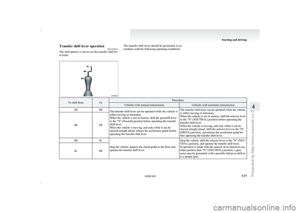MITSUBISHI TRITON 2011 Owners Manual Transfer shift lever operation
E00614900111
The shift pattern is shown
on the transfer shift lev-
er knob. The transfer shift lever should be positioned in ac-
cordance with the following op MITSUBISHI TRITON 2011 Owners Manual Transfer shift lever operation
E00614900111
The shift pattern is shown
on the transfer shift lev-
er knob. The transfer shift lever should be positioned in ac-
cordance with the following op