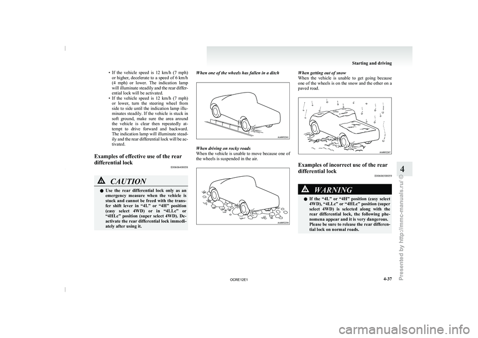 MITSUBISHI TRITON 2011 Owners Manual • If the vehicle speed is 12 km/h (7 mph)
or higher, decelerate to a speed of 6 km/h
(4 mph) or lower. The indication lamp
will illuminate steadily and the rear differ-
ential lock wi MITSUBISHI TRITON 2011 Owners Manual • If the vehicle speed is 12 km/h (7 mph)
or higher, decelerate to a speed of 6 km/h
(4 mph) or lower. The indication lamp
will illuminate steadily and the rear differ-
ential lock wi
