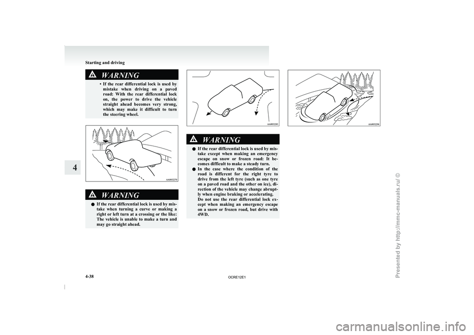MITSUBISHI TRITON 2011 Owners Manual WARNING
• If the rear differential lock is used by mistake when driving on
a paved
road: With the rear differential lock
on, the power to drive the vehicle
straight ahead be MITSUBISHI TRITON 2011 Owners Manual WARNING
• If the rear differential lock is used by mistake when driving on
a paved
road: With the rear differential lock
on, the power to drive the vehicle
straight ahead be