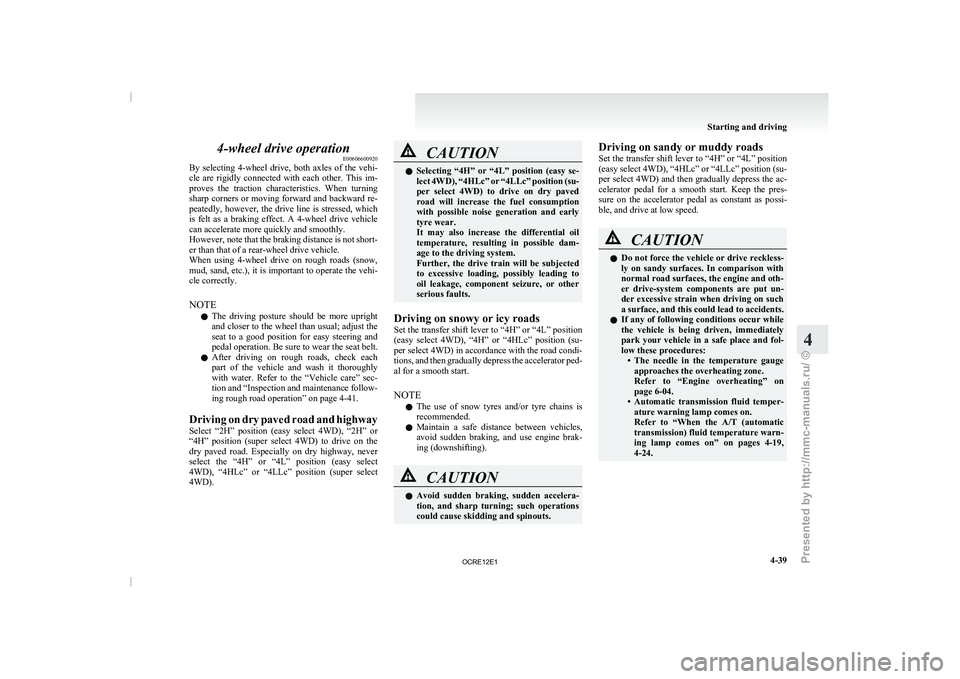 MITSUBISHI TRITON 2011  Owners Manual 4-wheel drive operation
E00606600920
By  selecting  4-wheel  drive,  both 
axles  of  the  vehi-
cle  are  rigidly  connected  with  each  other.  This  im-
proves  the  traction  characteristics.  Wh