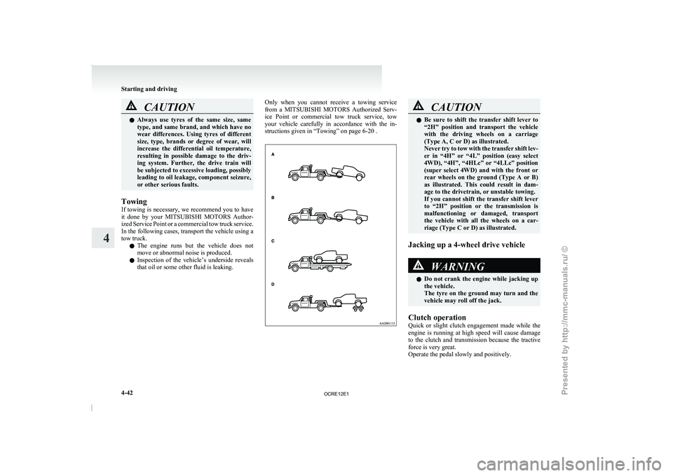 MITSUBISHI TRITON 2011  Owners Manual CAUTION
l
Always  use  tyres  of  the  same  size,  same
type, and same brand, and which have no
wear  differences.  Using  tyres  of  different
size,  type,  brands  or  degree  of  wear,  will
incre