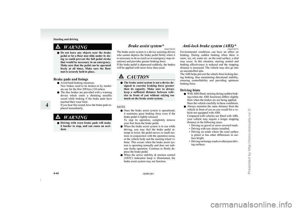 MITSUBISHI TRITON 2011 Owners Manual WARNING
l Do not leave any objects near the brake
pedal or let a floor mat slide under it; do-
ing so could prevent the full pedal stroke
that would be necessary in an emergency.
Make su MITSUBISHI TRITON 2011 Owners Manual WARNING
l Do not leave any objects near the brake
pedal or let a floor mat slide under it; do-
ing so could prevent the full pedal stroke
that would be necessary in an emergency.
Make su