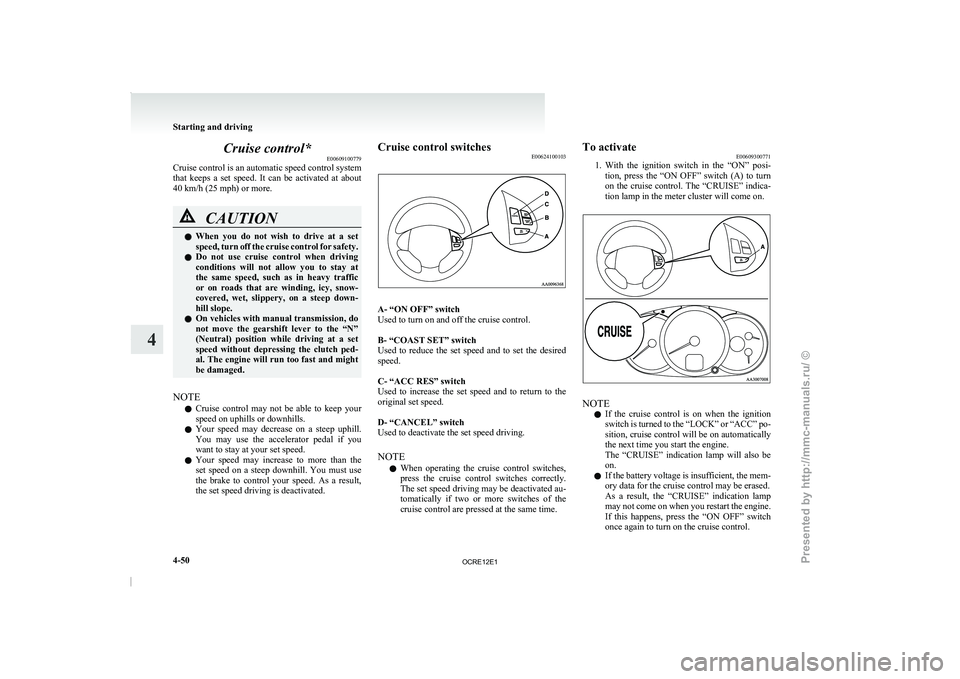 MITSUBISHI TRITON 2011 Owners Manual Cruise control*
E00609100779
Cruise control is an automatic
speed control system
that keeps a set speed. It can be activated at about
40 km/h (25 mph) or more. CAUTION
l
When you do not MITSUBISHI TRITON 2011 Owners Manual Cruise control*
E00609100779
Cruise control is an automatic
speed control system
that keeps a set speed. It can be activated at about
40 km/h (25 mph) or more. CAUTION
l
When you do not