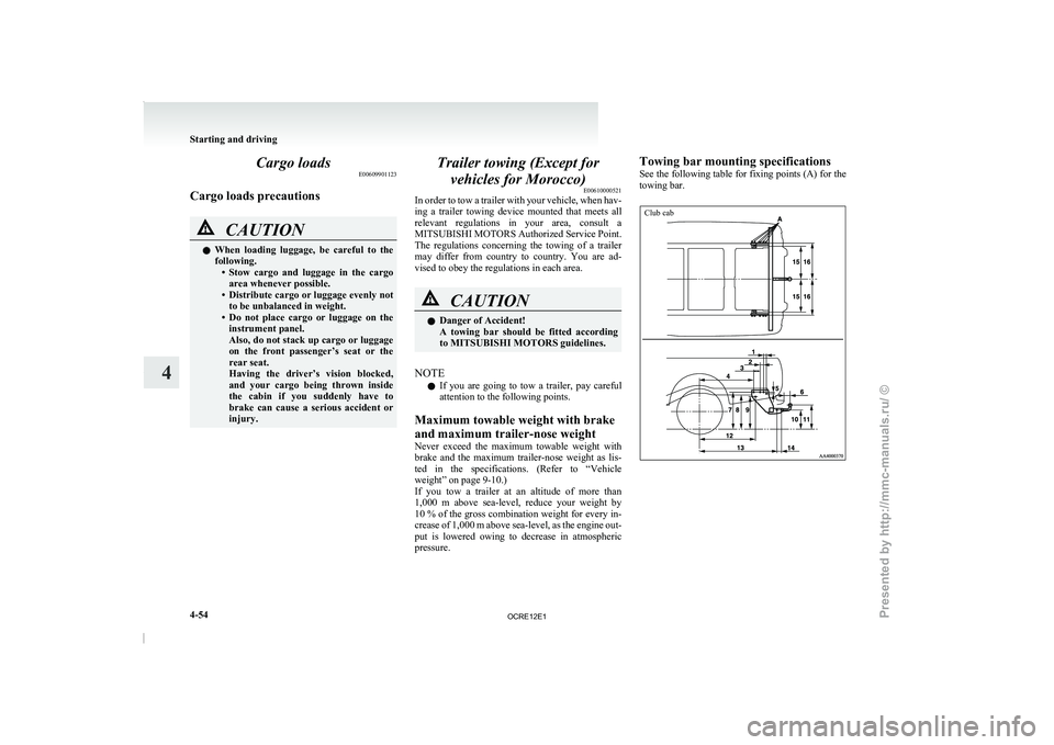 MITSUBISHI TRITON 2011 Owners Manual Cargo loads
E00609901123
Cargo loads precautions CAUTION
l
When
loading
luggage, be
careful to the
following. • Stow cargo and luggage in the cargoarea whenever possible.
• Distribute MITSUBISHI TRITON 2011 Owners Manual Cargo loads
E00609901123
Cargo loads precautions CAUTION
l
When
loading
luggage, be
careful to the
following. • Stow cargo and luggage in the cargoarea whenever possible.
• Distribute