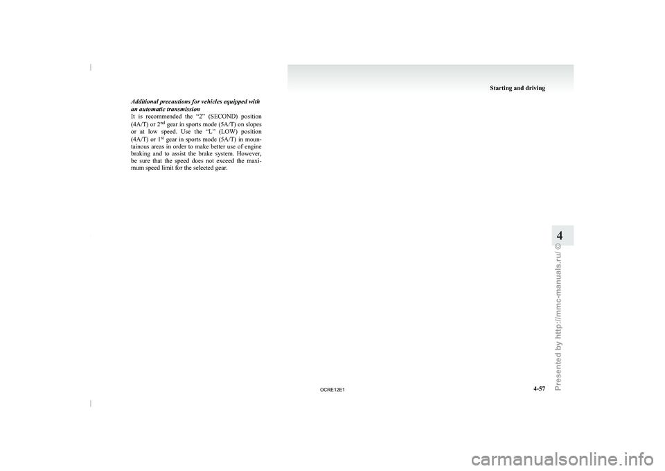 MITSUBISHI TRITON 2011 Owners Manual Additional precautions for vehicles equipped with
an automatic transmission
It is recommended the “2”
(SECOND) position
(4A/T) or 2 nd
gear in sports mode (5A/T) on slopes
or at low spee MITSUBISHI TRITON 2011 Owners Manual Additional precautions for vehicles equipped with
an automatic transmission
It is recommended the “2”
(SECOND) position
(4A/T) or 2 nd
gear in sports mode (5A/T) on slopes
or at low spee