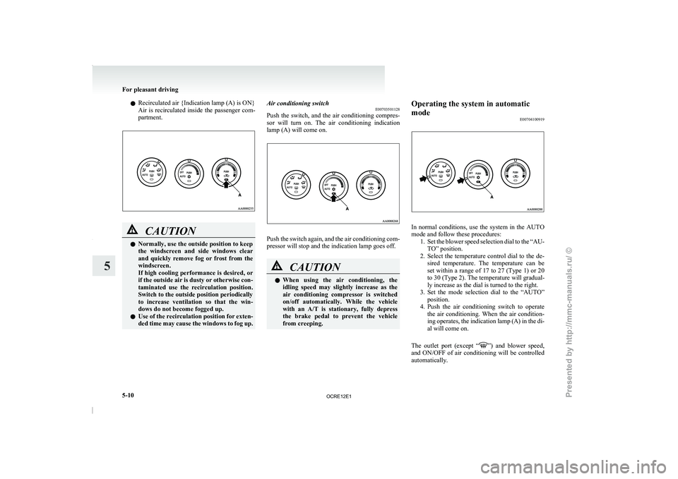 MITSUBISHI TRITON 2011 Owners Manual l
Recirculated air {Indication lamp (A) is ON}
Air is recirculated inside
the
passenger com-
partment. CAUTION
l
Normally, use the outside position to keep
the windscreen and side windows
MITSUBISHI TRITON 2011 Owners Manual l
Recirculated air {Indication lamp (A) is ON}
Air is recirculated inside
the
passenger com-
partment. CAUTION
l
Normally, use the outside position to keep
the windscreen and side windows