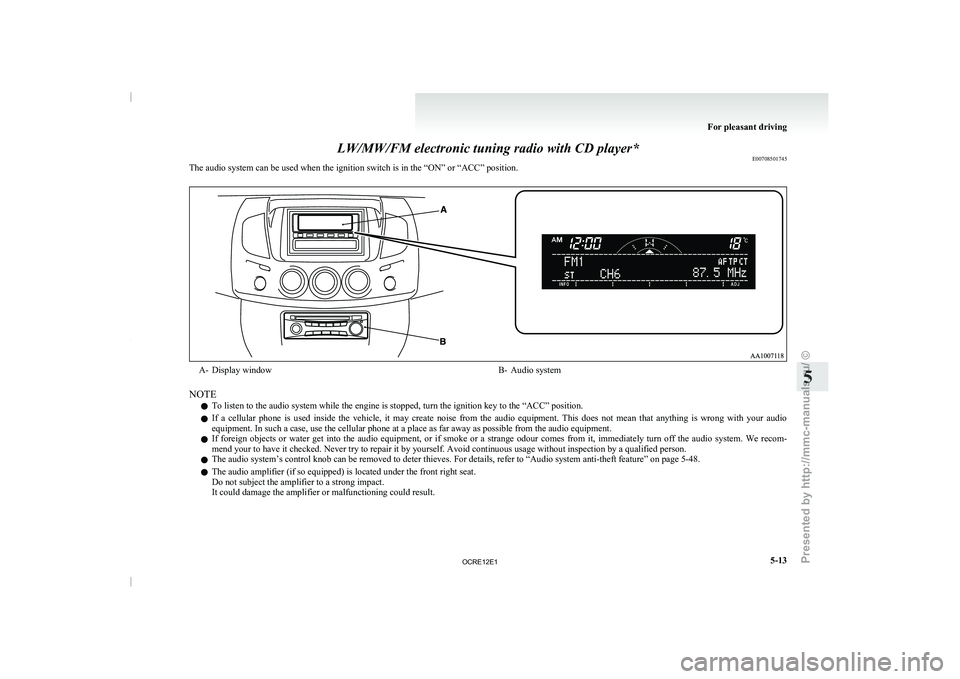MITSUBISHI TRITON 2011 Owners Manual LW/MW/FM electronic tuning radio with CD player*
E00708501745
The audio system can be used when the ignition switch is in the “ON” or “ACC” position. A- Display window
B- Audio system
NOTE l T MITSUBISHI TRITON 2011 Owners Manual LW/MW/FM electronic tuning radio with CD player*
E00708501745
The audio system can be used when the ignition switch is in the “ON” or “ACC” position. A- Display window
B- Audio system
NOTE l T