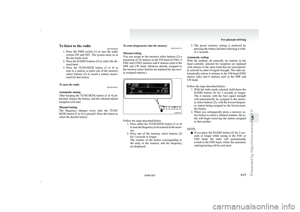 MITSUBISHI TRITON 2011 Owners Manual To listen to the radio
E00709000896
1. Press the PWR switch (1)
to turn the audio
system ON and OFF. The system turns on in
the last mode used.
2. Press the RADIO buttons (5) to select the de- MITSUBISHI TRITON 2011 Owners Manual To listen to the radio
E00709000896
1. Press the PWR switch (1)
to turn the audio
system ON and OFF. The system turns on in
the last mode used.
2. Press the RADIO buttons (5) to select the de-