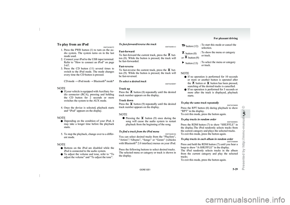 MITSUBISHI TRITON 2011 Owners Manual To play from an iPod
E00756300372
1. Press the PWR button (1)
to turn on the au-
dio system. The system turns on in the last
mode used.
2. Connect your iPod to the USB input terminal. MITSUBISHI TRITON 2011 Owners Manual To play from an iPod
E00756300372
1. Press the PWR button (1)
to turn on the au-
dio system. The system turns on in the last
mode used.
2. Connect your iPod to the USB input terminal.