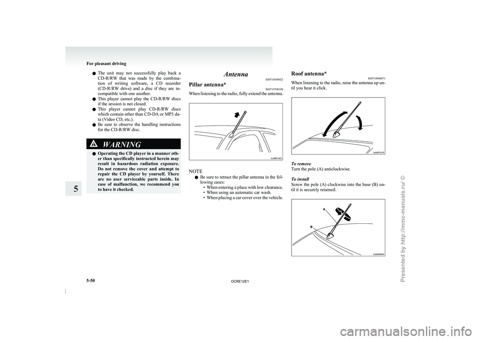 MITSUBISHI TRITON 2011  Owners Manual l
The  unit  may  not 
successfully  play  back  a
CD-R/RW  that  was  made  by  the  combina-
tion  of  writing  software,  a  CD  recorder
(CD-R/RW  drive)  and  a  disc  if  they  are  in-
compatib