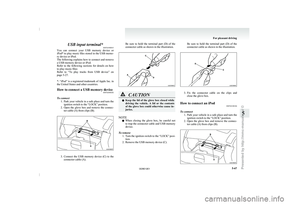 MITSUBISHI TRITON 2011 Owners Manual USB input terminal*
E00761900015
You can connect your USB
memory device or
iPod* to play music files stored in the USB memo-
ry device or iPod.
The following explains how to connect and remove
MITSUBISHI TRITON 2011 Owners Manual USB input terminal*
E00761900015
You can connect your USB
memory device or
iPod* to play music files stored in the USB memo-
ry device or iPod.
The following explains how to connect and remove