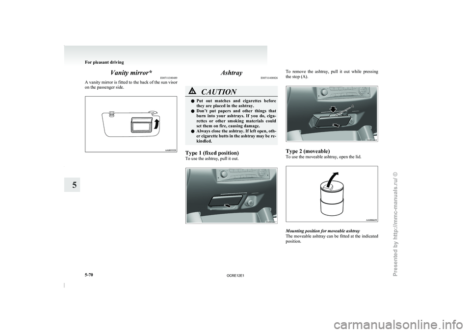 MITSUBISHI TRITON 2011 User Guide Vanity mirror*
E00711300489
A vanity mirror is  fitted 
to the back of the sun visor
on the passenger side. Ashtray
E00711400826 CAUTION
l
Put  out  matches  and 
cigarettes 
 before
they are placed i