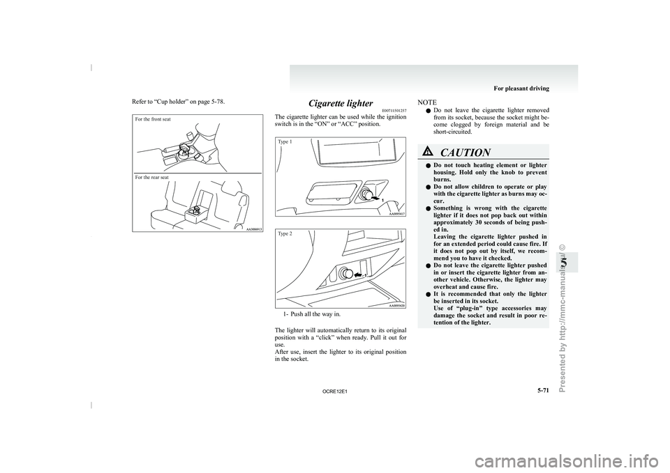 MITSUBISHI TRITON 2011 Owners Manual Refer to “Cup holder” on page 5-78.For the front seat
For the rear seat
Cigarette lighter
E00711501257
The cigarette lighter can be
used while the ignition
switch is in the “ON” or “ACC MITSUBISHI TRITON 2011 Owners Manual Refer to “Cup holder” on page 5-78.For the front seat
For the rear seat
Cigarette lighter
E00711501257
The cigarette lighter can be
used while the ignition
switch is in the “ON” or “ACC