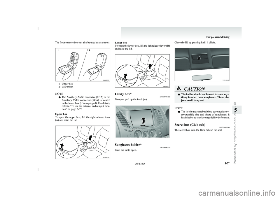 MITSUBISHI TRITON 2011 Owners Manual The floor console box can also be used as an armrest.
1- Upper box
2- Lower box
NOTE l The Auxiliary Audio
connector
(RCA) or the
Auxiliary Video connector (RCA) is located
in the lower box (if MITSUBISHI TRITON 2011 Owners Manual The floor console box can also be used as an armrest.
1- Upper box
2- Lower box
NOTE l The Auxiliary Audio
connector
(RCA) or the
Auxiliary Video connector (RCA) is located
in the lower box (if