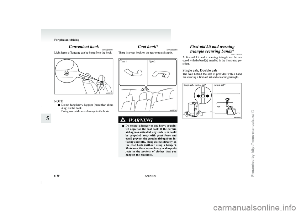 MITSUBISHI TRITON 2011 Owners Manual Convenient hook
E00732900071
Light items of luggage can be hung from the hook. NOTE
l Do
not hang heavy luggage
(more than about
4 kg) on the hook.
Doing so could cause damage to the hook. Coat hoo MITSUBISHI TRITON 2011 Owners Manual Convenient hook
E00732900071
Light items of luggage can be hung from the hook. NOTE
l Do
not hang heavy luggage
(more than about
4 kg) on the hook.
Doing so could cause damage to the hook. Coat hoo