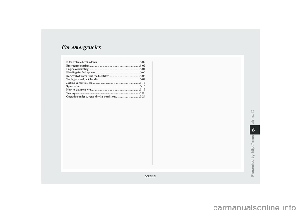 MITSUBISHI TRITON 2011  Owners Manual If the vehicle breaks down
............................................................ 6-02
Emergency starting ....................................................................... 6-02
Engine over