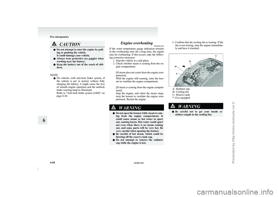 MITSUBISHI TRITON 2011 Owners Manual CAUTION
l
Do not attempt to start the engine by pull-
ing or pushing the vehicle.
It could damage your vehicle.
l Always wear protective eye goggles when
working near the battery.
l Keep the b MITSUBISHI TRITON 2011 Owners Manual CAUTION
l
Do not attempt to start the engine by pull-
ing or pushing the vehicle.
It could damage your vehicle.
l Always wear protective eye goggles when
working near the battery.
l Keep the b