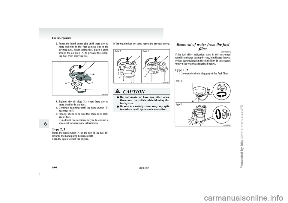 MITSUBISHI TRITON 2011 Owners Manual 2. Pump the hand pump (B) until there are no
more bubbles in the fuel coming out of the
air plug (A). When doing this, place a cloth
around the air plug (A) to prevent t MITSUBISHI TRITON 2011 Owners Manual 2. Pump the hand pump (B) until there are no
more bubbles in the fuel coming out of the
air plug (A). When doing this, place a cloth
around the air plug (A) to prevent t