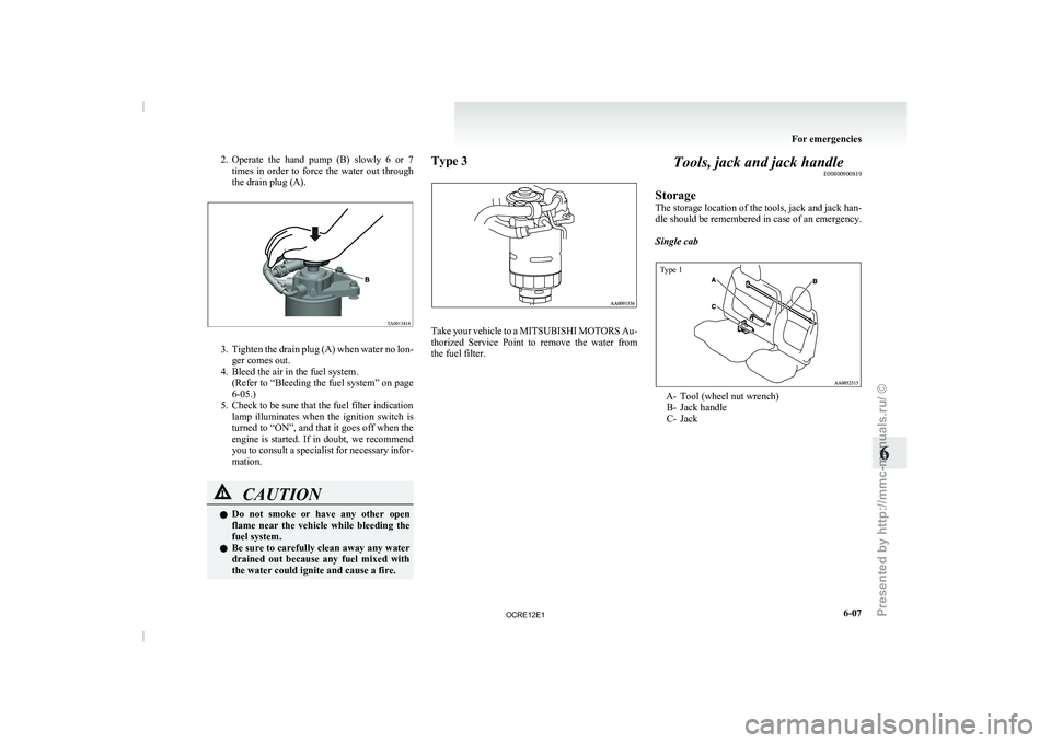 MITSUBISHI TRITON 2011 Service Manual 2. Operate  the  hand  pump  (B)  slowly  6  or  7
times  in  order  to  force  the  water  out  through
the drain plug (A). 3. Tighten the drain plug (A) when water no lon-
ger comes out.
4. Bleed th