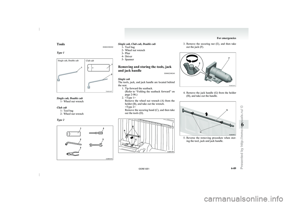 MITSUBISHI TRITON 2011 Owners Manual Tools
E00801900382
Type 1Single cab, Double cab Club cabSingle cab, Double cab
1- Wheel nut wrench
Club cab 1- Tool bag
2- Wheel nut wrench
Type 2 Single cab, Club cab, Double cab
1- Tool bag
2- Wheel MITSUBISHI TRITON 2011 Owners Manual Tools
E00801900382
Type 1Single cab, Double cab Club cabSingle cab, Double cab
1- Wheel nut wrench
Club cab 1- Tool bag
2- Wheel nut wrench
Type 2 Single cab, Club cab, Double cab
1- Tool bag
2- Wheel