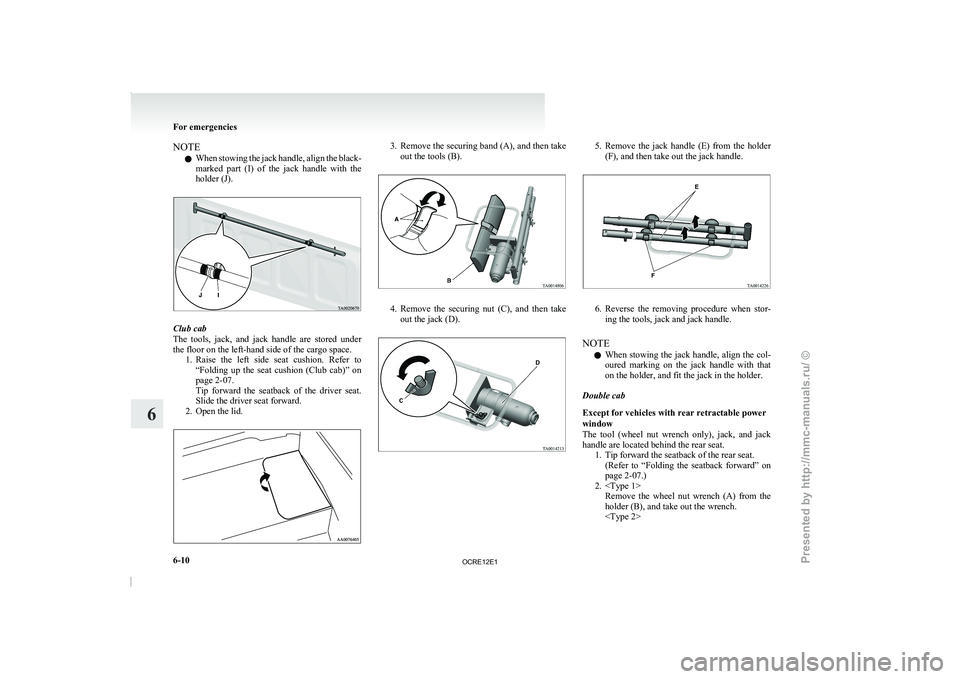 MITSUBISHI TRITON 2011 Owners Manual NOTE
l When
stowing the jack handle,
align the black-
marked part (I) of the jack handle with the
holder (J). Club cab
The tools, jack, and
jack
handle are stored under
the floor o MITSUBISHI TRITON 2011 Owners Manual NOTE
l When
stowing the jack handle,
align the black-
marked part (I) of the jack handle with the
holder (J). Club cab
The tools, jack, and
jack
handle are stored under
the floor o