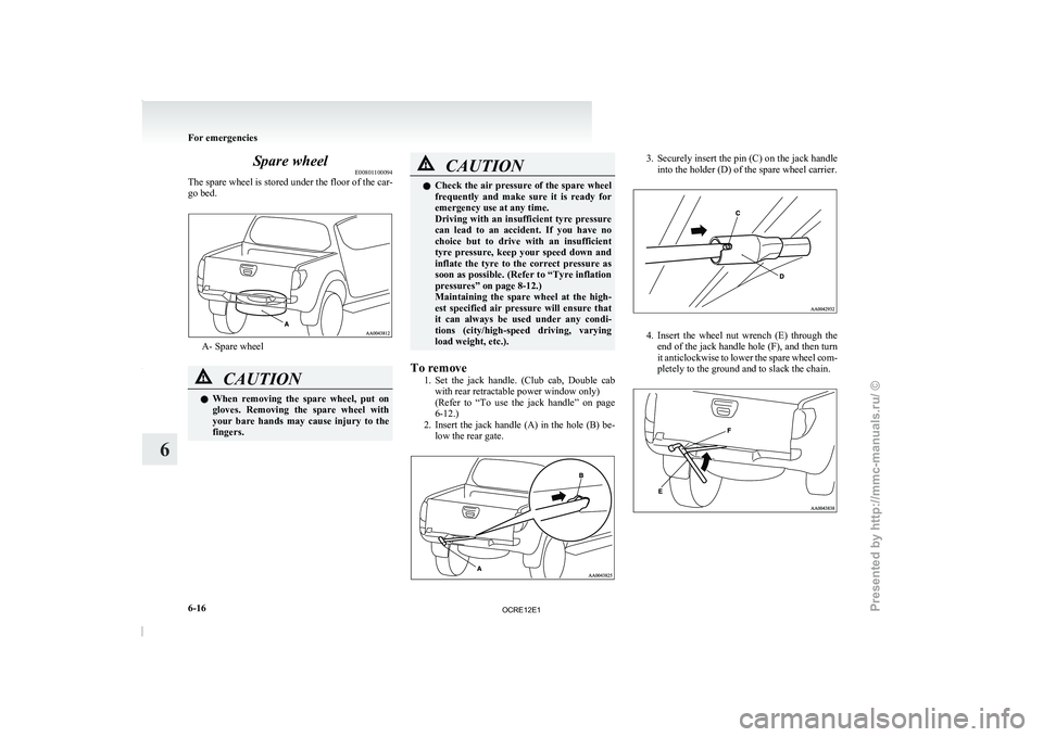 MITSUBISHI TRITON 2011 Owners Manual Spare wheel
E00801100094
The spare wheel is stored
under the floor of the car-
go bed. A- Spare wheel
CAUTION
l
When removing the spare
wheel,
put on
gloves. Removing the spare wheel wit MITSUBISHI TRITON 2011 Owners Manual Spare wheel
E00801100094
The spare wheel is stored
under the floor of the car-
go bed. A- Spare wheel
CAUTION
l
When removing the spare
wheel,
put on
gloves. Removing the spare wheel wit