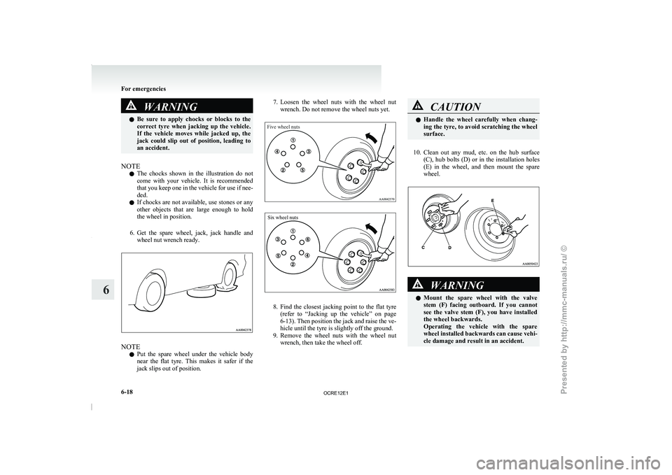 MITSUBISHI TRITON 2011  Owners Manual WARNING
l Be  sure  to  apply  chocks  or  blocks  to  the
correct  tyre  when  jacking  up  the  vehicle.
If  the  vehicle  moves  while  jacked  up,  the
jack  could  slip  out  of  position,  leadi